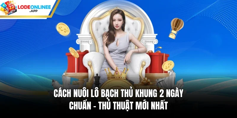 Cách nuôi lô bạch thủ khung 2 ngày chuẩn
