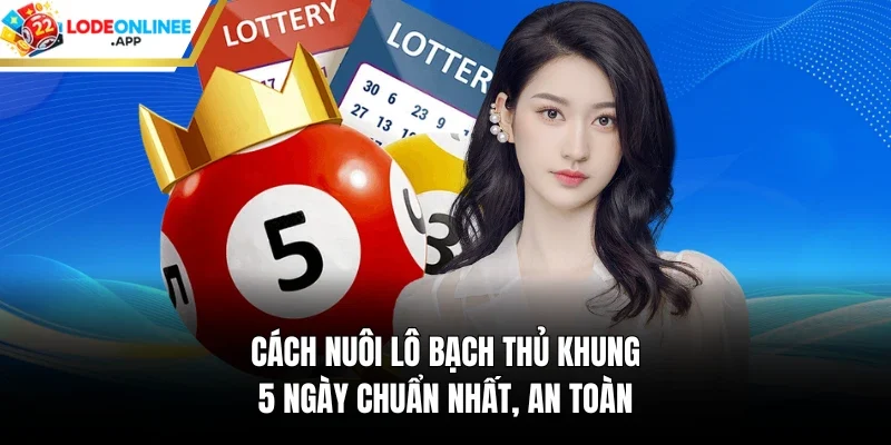 Cách nuôi lô bạch thủ khung 5 ngày chuẩn