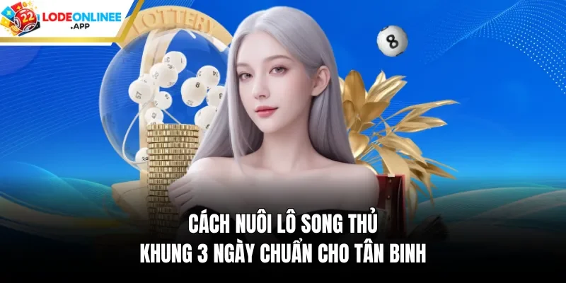 Cách nuôi lô song thủ khung 3 ngày chuẩn