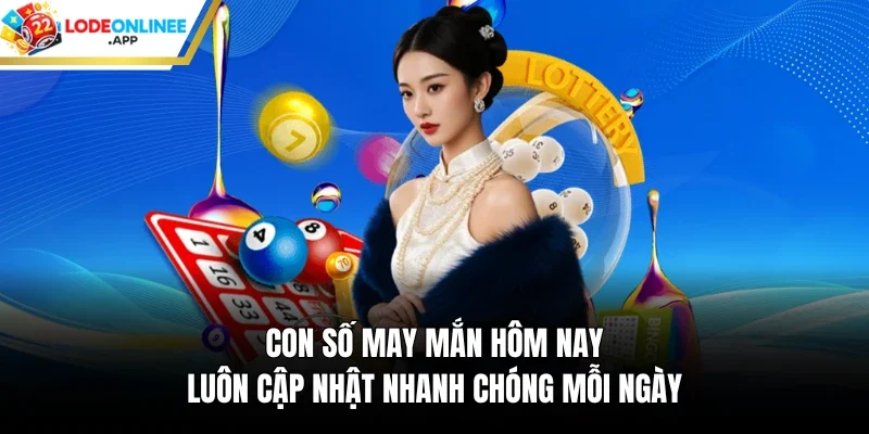 Con số may mắn hôm nay luôn cập nhật nhanh chóng mỗi ngày