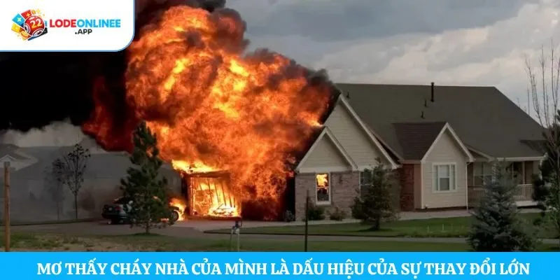 Mơ thấy cháy nhà của mình là dấu hiệu của sự thay đổi lớn