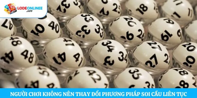 Người chơi không nên thay đổi phương pháp soi cầu liên tục