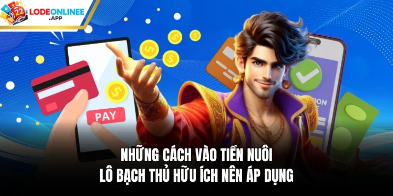 Những cách vào tiền nuôi lô bạch thủ hữu ích nên áp dụng