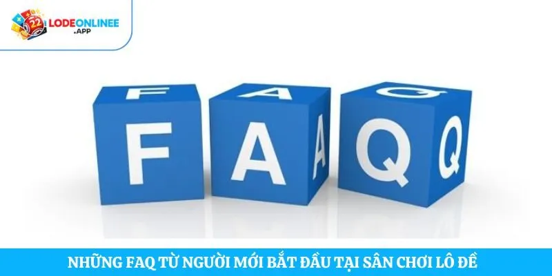 Những FAQ từ người mới bắt đầu tại sân chơi lô đề
