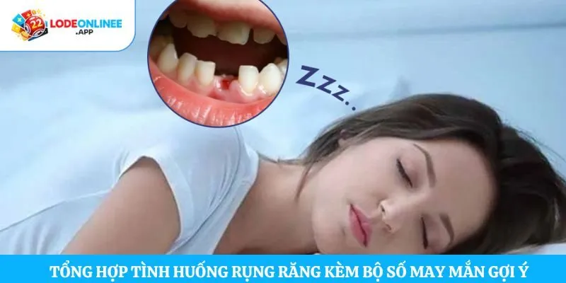 Tổng hợp tình huống rụng răng kèm bộ số may mắn gợi ý
